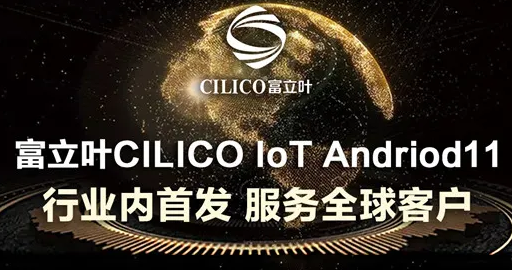 富立葉CILICO IoT Andriod11行業(yè)內首發(fā)，服務全球客戶